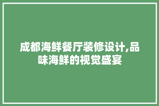 成都海鲜餐厅装修设计,品味海鲜的视觉盛宴
