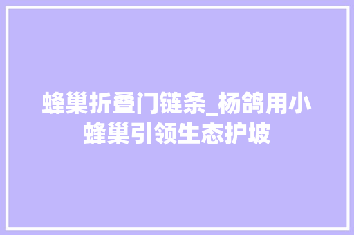 蜂巢折叠门链条_杨鸽用小蜂巢引领生态护坡