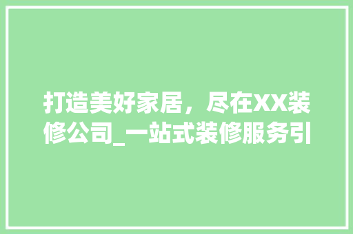 打造美好家居，尽在XX装修公司_一站式装修服务引领品质生活