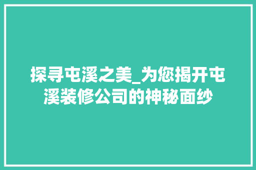 探寻屯溪之美_为您揭开屯溪装修公司的神秘面纱