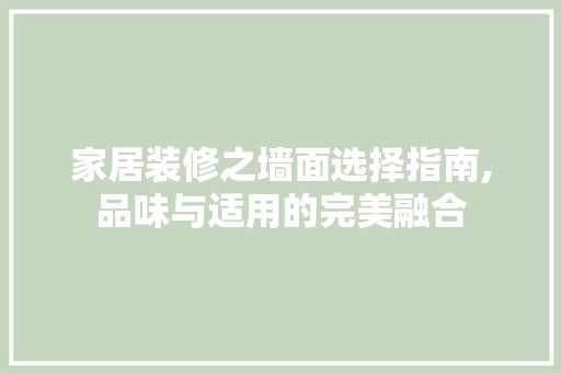家居装修之墙面选择指南,品味与适用的完美融合