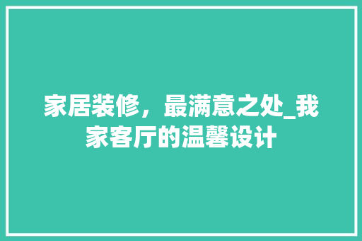 家居装修，最满意之处_我家客厅的温馨设计