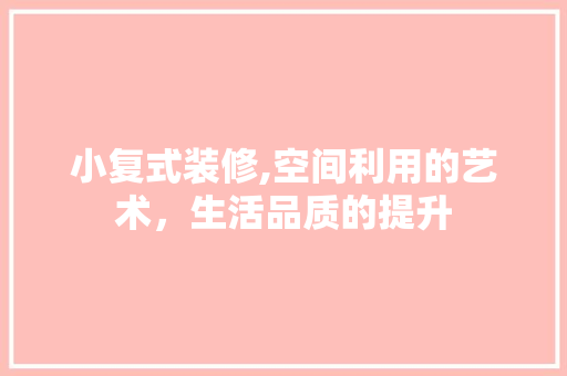 小复式装修,空间利用的艺术，生活品质的提升 折叠门