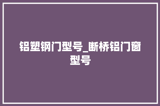 铝塑钢门型号_断桥铝门窗型号