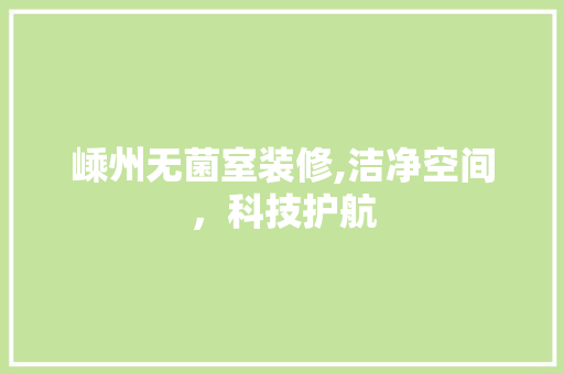 嵊州无菌室装修,洁净空间，科技护航