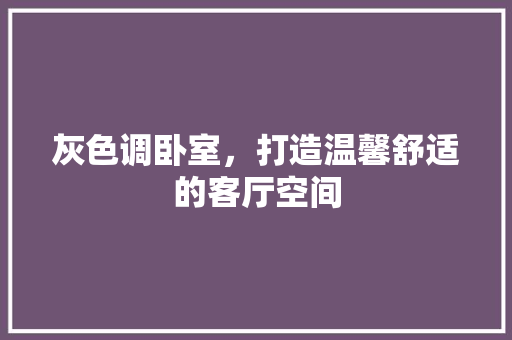 灰色调卧室，打造温馨舒适的客厅空间