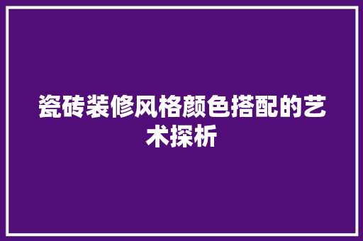瓷砖装修风格颜色搭配的艺术探析 防火门