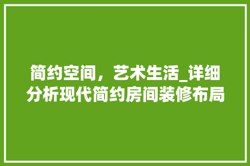 简约空间，艺术生活_详细分析现代简约房间装修布局