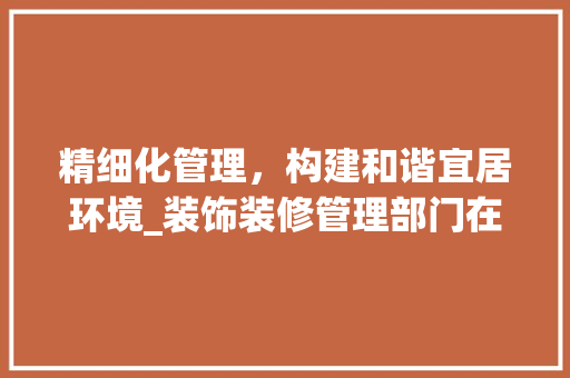 精细化管理，构建和谐宜居环境_装饰装修管理部门在行动