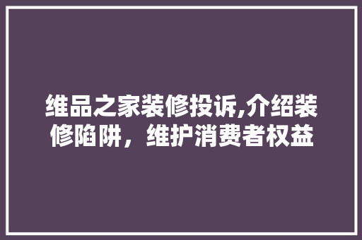 维品之家装修投诉,介绍装修陷阱，维护消费者权益 滑动门