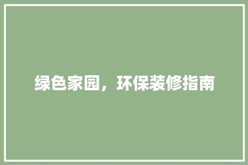 绿色家园，环保装修指南