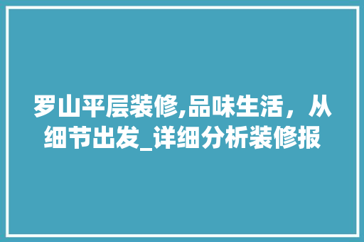 罗山平层装修,品味生活，从细节出发_详细分析装修报价与品质生活 铝合金门
