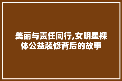 美丽与责任同行,女明星裸体公益装修背后的故事 推拉门