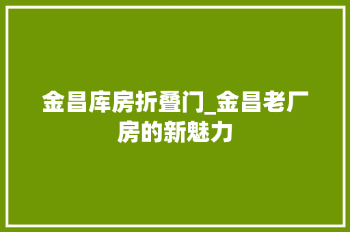 金昌库房折叠门_金昌老厂房的新魅力