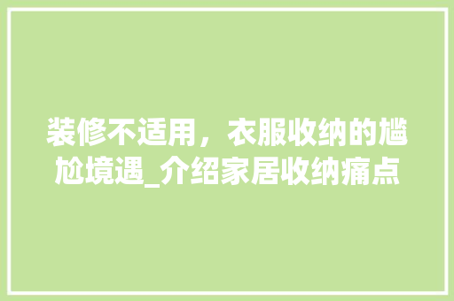 装修不适用，衣服收纳的尴尬境遇_介绍家居收纳痛点 防火门