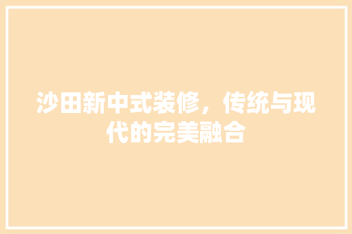 沙田新中式装修，传统与现代的完美融合
