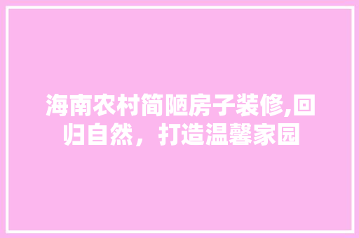 海南农村简陋房子装修,回归自然，打造温馨家园 复合门