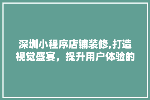 深圳小程序店铺装修,打造视觉盛宴，提升用户体验的方法 实木门