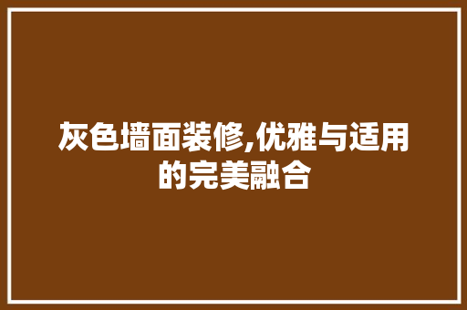 灰色墙面装修,优雅与适用的完美融合