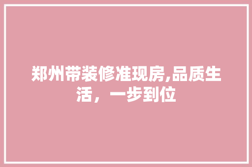 郑州带装修准现房,品质生活，一步到位 折叠门