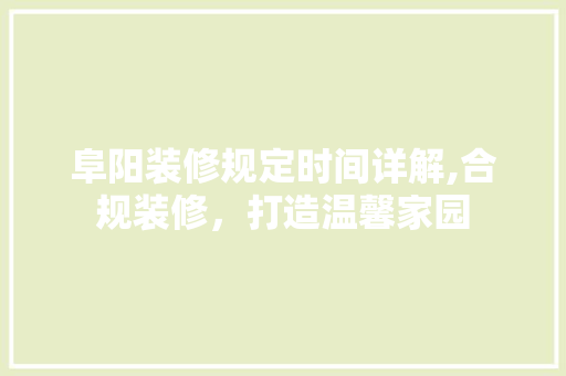 阜阳装修规定时间详解,合规装修，打造温馨家园