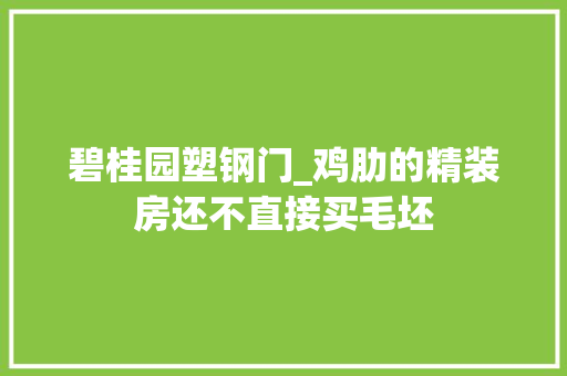 碧桂园塑钢门_鸡肋的精装房还不直接买毛坯