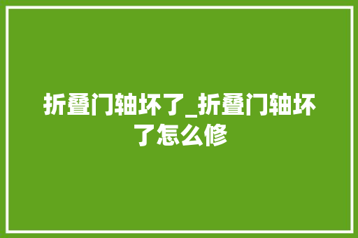 折叠门轴坏了_折叠门轴坏了怎么修