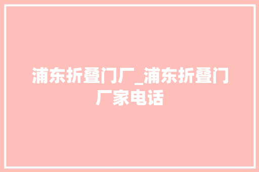 浦东折叠门厂_浦东折叠门厂家电话