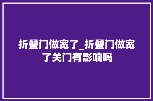 折叠门做宽了_折叠门做宽了关门有影响吗 推拉门