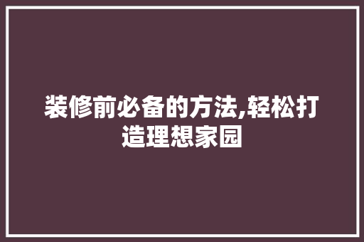 装修前必备的方法,轻松打造理想家园