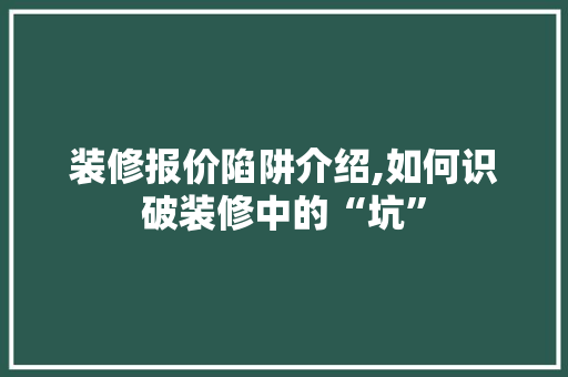 装修报价陷阱介绍,如何识破装修中的“坑”