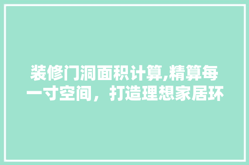装修门洞面积计算,精算每一寸空间，打造理想家居环境