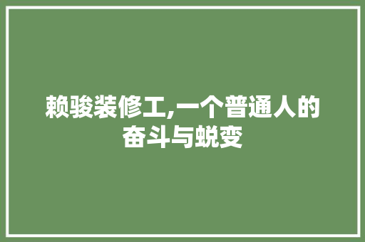 赖骏装修工,一个普通人的奋斗与蜕变