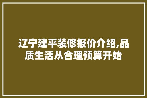 辽宁建平装修报价介绍,品质生活从合理预算开始 铝合金门