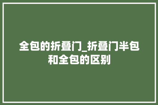 全包的折叠门_折叠门半包和全包的区别 复合门