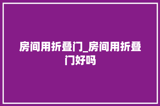 房间用折叠门_房间用折叠门好吗