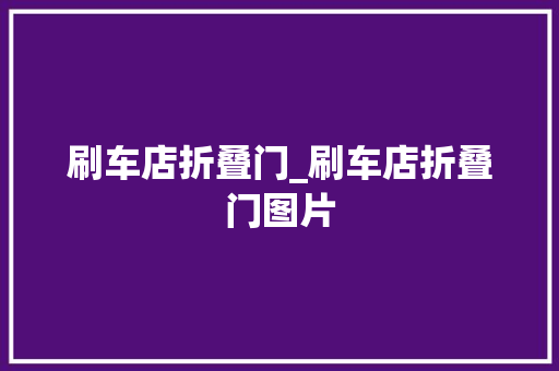 刷车店折叠门_刷车店折叠门图片