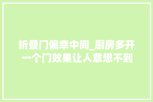 折叠门偏幸中间_厨房多开一个门效果让人意想不到