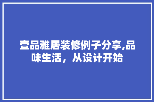 壹品雅居装修例子分享,品味生活，从设计开始