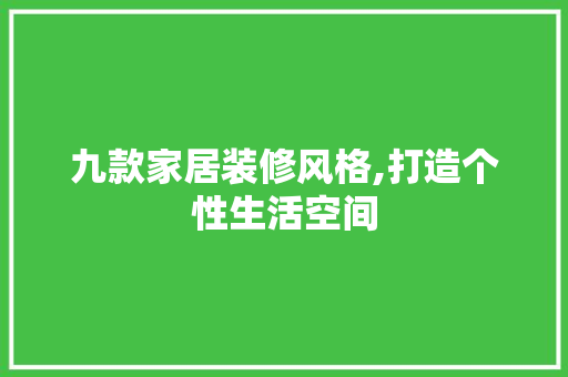 九款家居装修风格,打造个性生活空间