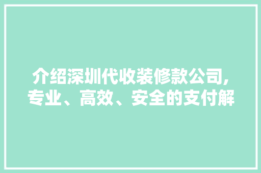 介绍深圳代收装修款公司,专业、高效、安全的支付解决方法