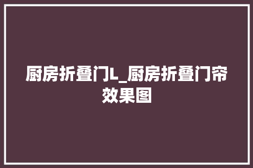 厨房折叠门L_厨房折叠门帘效果图