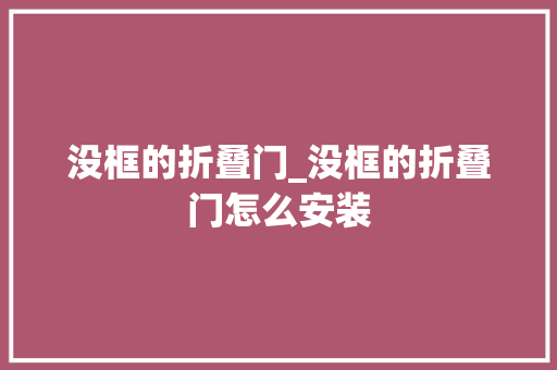 没框的折叠门_没框的折叠门怎么安装