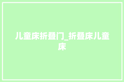 儿童床折叠门_折叠床儿童床