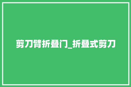 剪刀臂折叠门_折叠式剪刀
