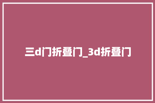 三d门折叠门_3d折叠门