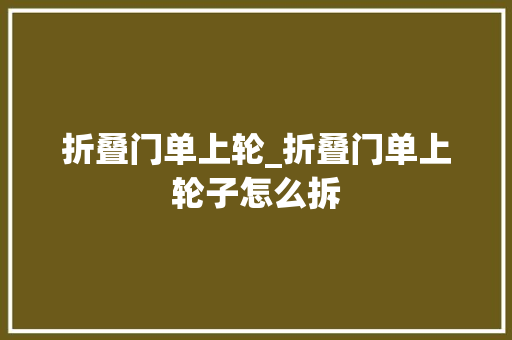 折叠门单上轮_折叠门单上轮子怎么拆