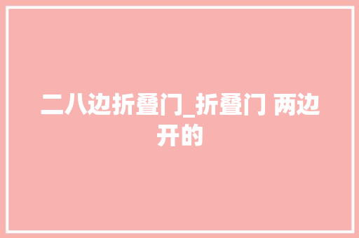 二八边折叠门_折叠门 两边开的 滑动门