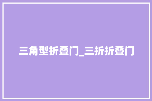 三角型折叠门_三折折叠门