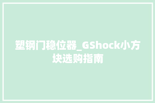 塑钢门稳位器_GShock小方块选购指南